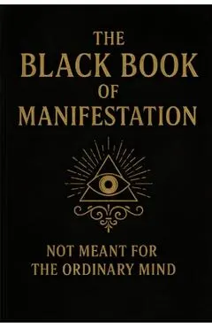 The Black Book of Manifestation: Hidden Secrets & Forbidden Techniques to Shape Your Reality
