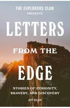 The Explorers Club Presents Letters from the Edge: Stories of Curiosity, Bravery, and Discovery
