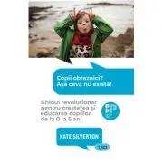 Copii obraznici? Asa ceva nu exista!