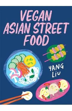 Vegan Asian Street Food: Over 80 Plant-Based Recipes for Every Occasion