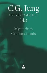 Mysterium Coniunctionis. Cercetări asupra separării şi unirii contrastelor sufleteşti în alchimie (Vol. 14/2) - Paperback brosat - Carl Gustav Jung