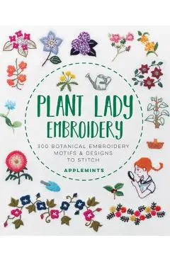Plant Lady Embroidery: 300 Botanical Embroidery Motifs & Designs to Stitch