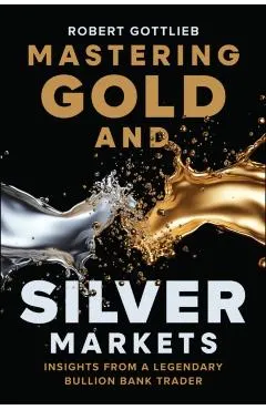 Mastering Gold and Silver Markets: Insights from a Legendary Bullion Bank Trader