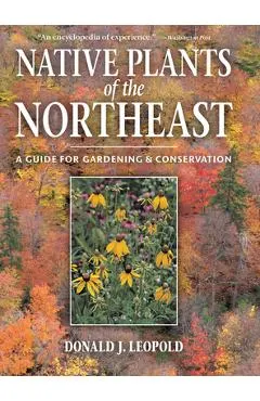 Native Plants of the Northeast: A Guide for Gardening and Conservation