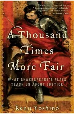 A Thousand Times More Fair: What Shakespeare's Plays Teach Us about Justice