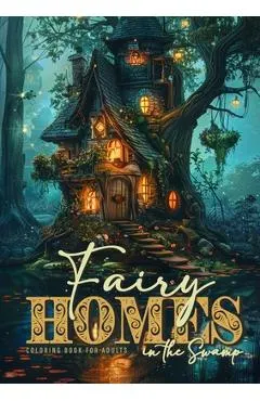 Fairy Homes in the Swamp Coloring Book for Adults: Whimsical Houses Coloring Book Grayscale Fairy Houses Coloring Book for Adults in Water 52 p