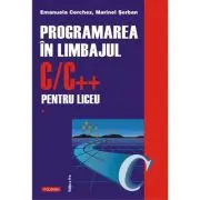 Programarea in limbajul C/C++ pentru liceu. Volumul 1. Editia a 2-a revazuta si adaugita