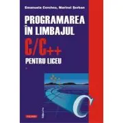 Programarea in limbajul C/C++ pentru liceu. Volumul 1. Editia a 2-a revazuta si adaugita