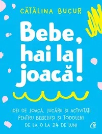 Bebe, hai la joacă! - Paperback brosat - Cătălina Bucur