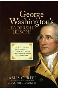 George Washington's Leadership Lessons: What the Father of Our Country Can Teach Us about Effective Leadership and Character