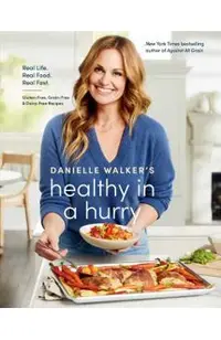 Danielle Walker's Healthy in a Hurry: Real Life. Real Food. Real Fast. [A Gluten-Free, Grain-Free & Dairy-Free Cookbook]