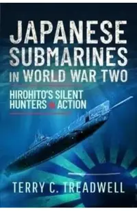 Japanese Submarines in World War Two: Hirohito's Silent Hunters in Action