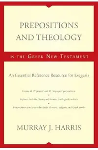 Prepositions and Theology in the Greek New Testament: An Essential Reference Resource for Exegesis