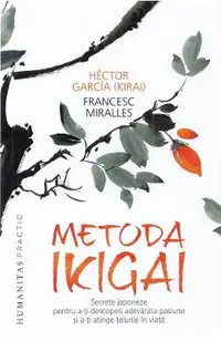 Metoda Ikigai. Secrete japoneze pentru a-ti descoperi adevarata pasiune