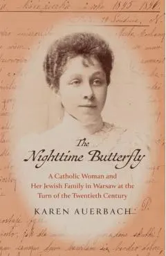 The Nighttime Butterfly: A Catholic Woman and Her Jewish Family in Warsaw at the Turn of the Twentieth Century
