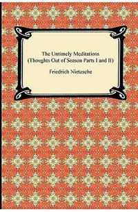 The Untimely Meditations (Thoughts Out of Season Parts I and II)