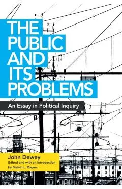 Public and Its Problems: An Essay in Political Inquiry