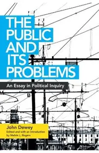 Public and Its Problems: An Essay in Political Inquiry