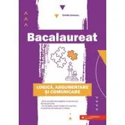 Bacalaureat. Logica, argumentare si comunicare. Ghid complet de pregatire a examenului de Bacalaureat
