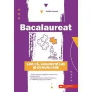 Bacalaureat. Logica, argumentare si comunicare. Ghid complet de pregatire a examenului de Bacalaureat