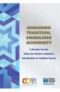 Honoring Tradition, Embracing Modernity: A Reader for the Union for Reform Judaism's Introduction to Judaism Course