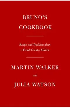 Bruno's Cookbook: Recipes and Traditions from a French Country Kitchen