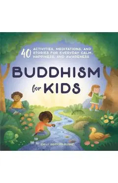 Buddhism for Kids: 40 Activities, Meditations, and Stories for Everyday Calm, Happiness, and Awareness