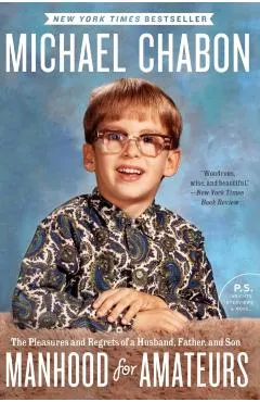 Manhood for Amateurs: The Pleasures and Regrets of a Husband, Father, and Son