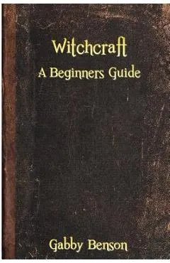 Witchcraft: A Beginners Guide to Witchcraft