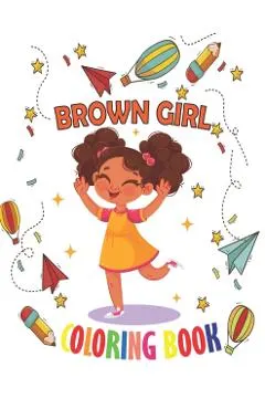Brown Girl Coloring Book: Coloring Book for Young Black Girls; African American Children; Brown Girls with Natural Curly Hair Coloring Book for