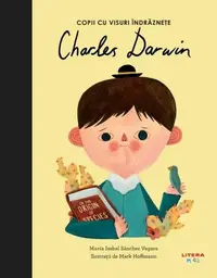 Charles Darwin. Copii cu visuri îndrăznețe - Hardcover - Maria Isabel Sánchez Vegara