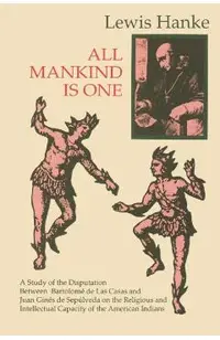 All Mankind Is One: A Study of the Disputation Between Bartolom� de Las Casas and Juan Gin�s de Sep�lveda in 1550 on the Intellectual and