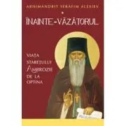 Inainte-Vazatorul. Viata Staretului Ambrozie de la Optina