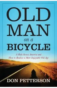 Old Man on a Bicycle: A Ride Across America and How to Realize a More Enjoyable Old Age