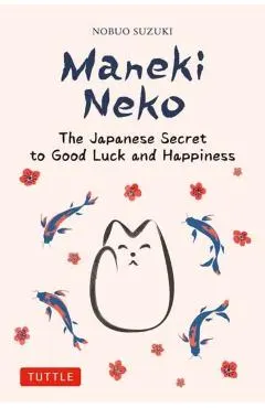 Maneki Neko: The Japanese Secret to Good Luck and Happiness