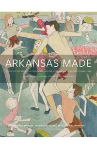 Arkansas Made, Volume 2, Volume 2: A Survey of the Decorative, Mechanical, and Fine Arts Produced in Arkansas Through 1950
