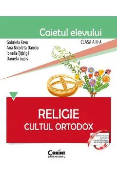 Religie. Cultul ortodox - Clasa 2 - Caiet - Gabriela Favu, Ana Nicoleta Danciu, Ionelia Titiriga, Daniela Lupis