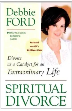 Spiritual Divorce: Divorce as a Catalyst for an Extraordinary Life