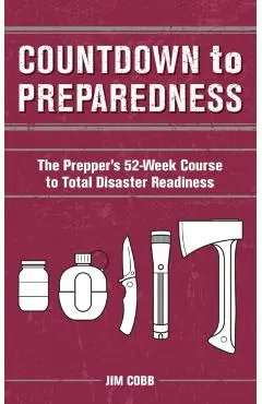 Countdown to Preparedness: The Prepper's 52 Week Course to Total Disaster Readiness