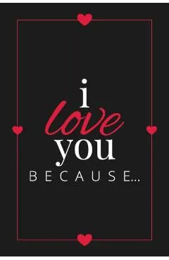 I Love You Because: A Black Fill in the Blank Book for Girlfriend, Boyfriend, Husband, or Wife - Anniversary, Engagement, Wedding, Valenti