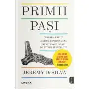 Primii pasi. Cum ne-a facut mersul biped oameni in 7 milioane de ani de istorie si evolutie