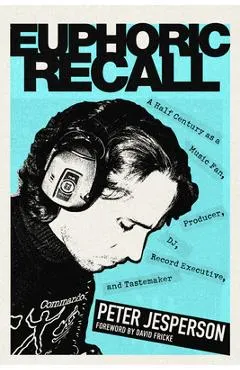 Euphoric Recall: A Half Century as a Music Fan, Producer, Dj, Record Executive, and Tastemaker
