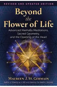 Beyond the Flower of Life: Advanced Merkaba Teachings, Sacred Geometry, and the Opening of the Heart