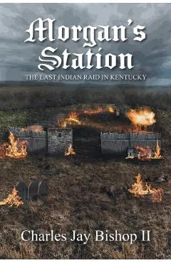 Morgan's Station: The Last Indian Raid in Kentucky