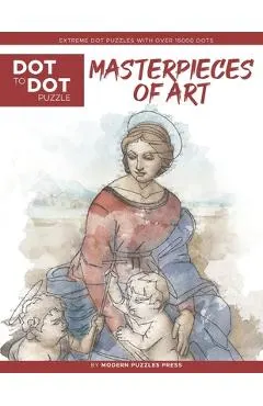 Masterpieces of Art - Dot to Dot Puzzle (Extreme Dot Puzzles with over 15000 dots): Extreme Dot to Dot Books for Adults by Modern Puzzles Press - Chal