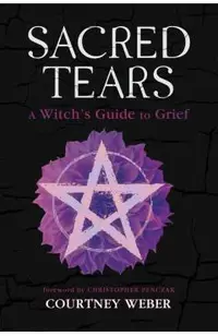 Sacred Tears: A Witch's Guide to Grief