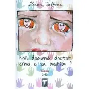 Noi, doamna doctor, cand o sa murim?