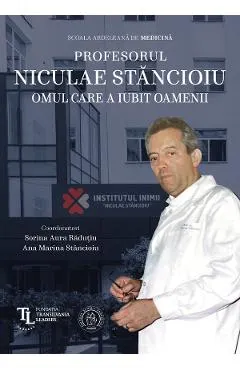 Profesorul Niculae Stancioiu. Omul care a iubit oamenii