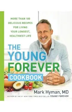 The Young Forever Cookbook: More Than 100 Delicious Recipes for Living Your Longest, Healthiest Life