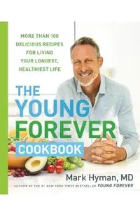 The Young Forever Cookbook: More Than 100 Delicious Recipes for Living Your Longest, Healthiest Life